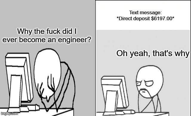 The emotional rollercoaster of an engineer's life: from existential dread to payday bliss in one notification. 😭💸